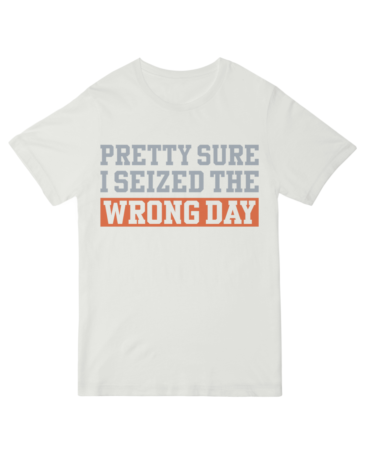 I'm Pretty Sure I Seized The Wrong Day