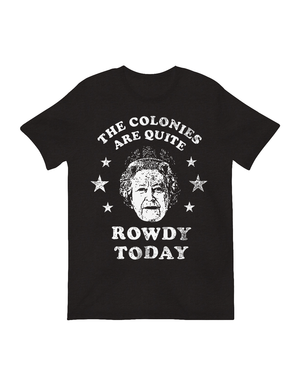 The Colonies Are Quite Rowdy Today T-Shirt – Funny American Revolution Graphic Tee