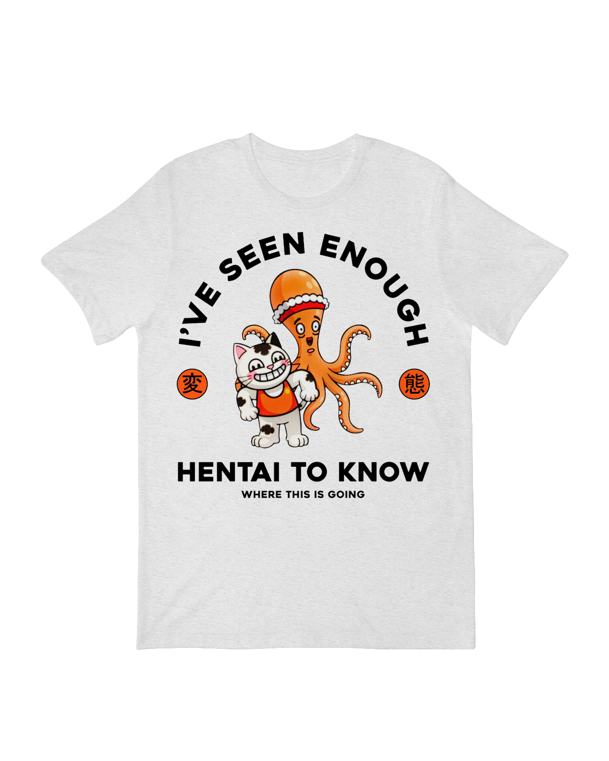 "Funny 'I've Seen Enough Hen-Tai' anime meme t-shirt for men and women"