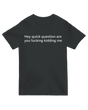 "Funny sarcastic 'Hey quick question are you kidding me?' printed t-shirt in [color], unisex cotton graphic tee"
