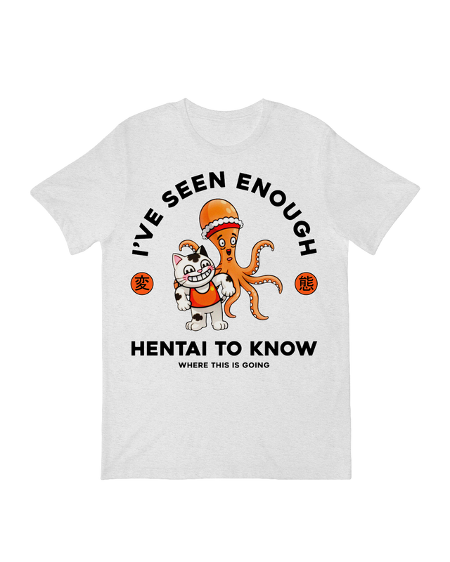 "Funny 'I've Seen Enough Hen-Tai' anime meme t-shirt for men and women"